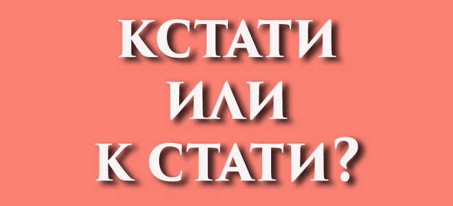Кстати или к стати?