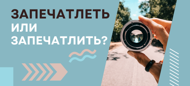 Запечатлеть или запечатлить?