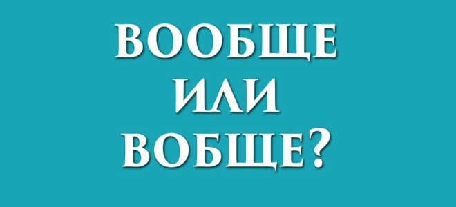 Вообще или вобще?