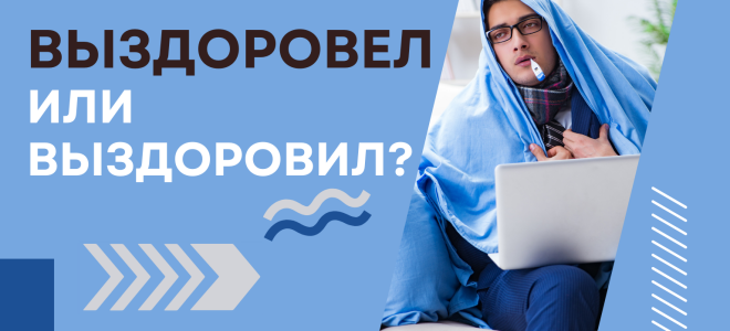 Выздоровел или выздоровил?