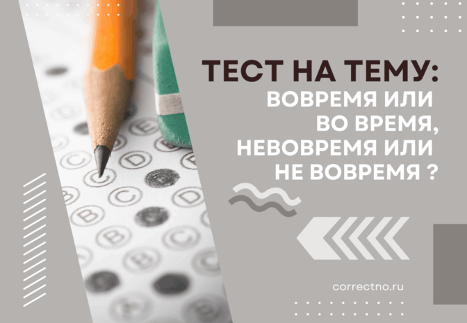 Тест на тему: как правильно пишется вовремя или во время, невовремя или не вовремя? Слитно или раздельно?
