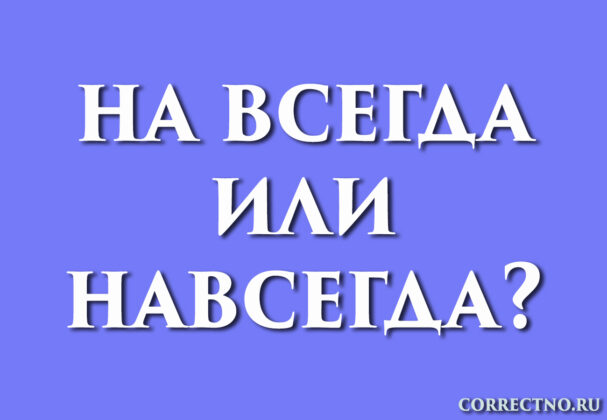Навсегда или на всегда: как правильно пишется слово?