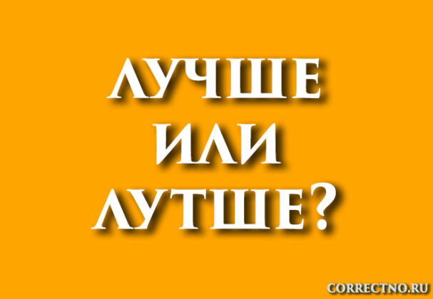 Лучше или лутше: как правильно пишется слово?