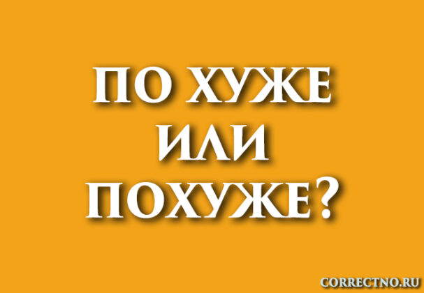 Похуже, по-хуже или по хуже: как правильно пишется слово?