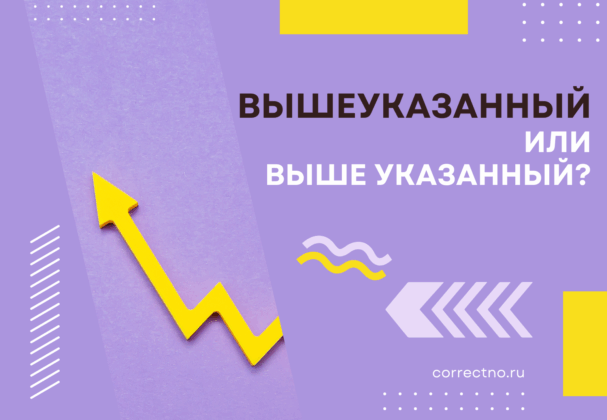 Вышеуказанный или выше указанный: как правильно пишется слово?