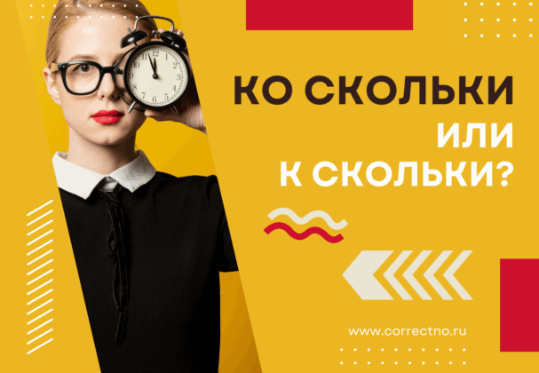 Ко скольки или к скольки: как правильно пишется слово? Слитно или раздельно? С ко или к?