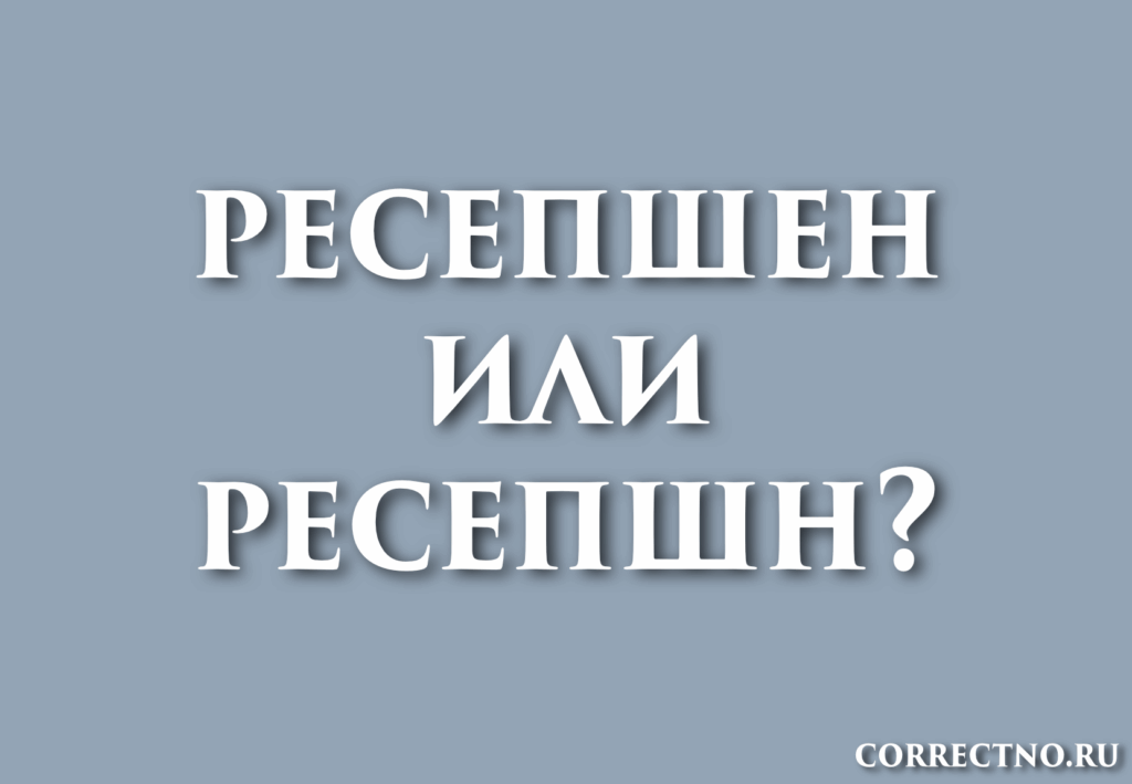 Ресепшен, ресепшн или ресэпшен: как правильно пишется слово?