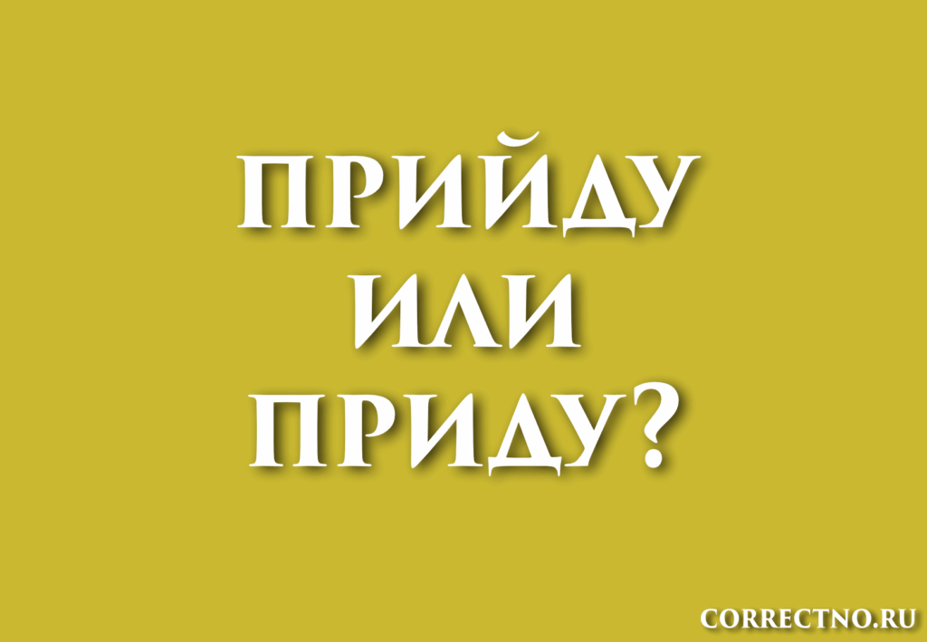 Приду или прийду, преду: как правильно пишется слово? с Й?