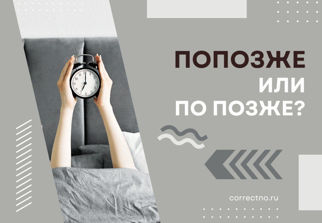 Попозже или по позже: как правильно пишется слово?