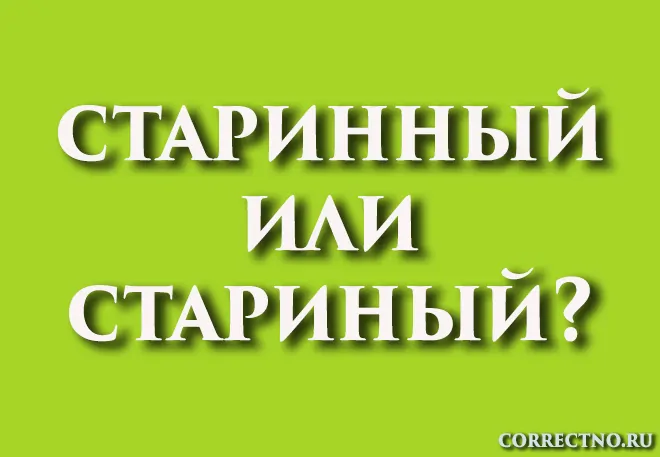 Как пишется слово Старинный: правила написания и объяснение